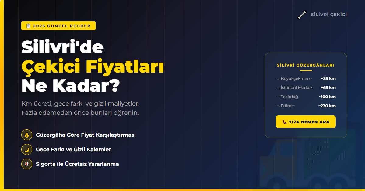Silivri'de Çekici Fiyatları 2026: Kilometre, Güzergâh ve Gizli Maliyetler